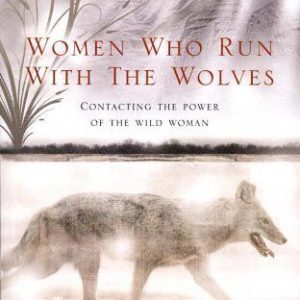Women Who Run With The Wolves: Contacting the Power of the Wild Woman (Classic