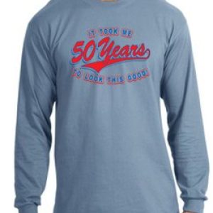 50th Birthday Shirt 50 Fifty Years To Look This Good Long Sleeve Shirt