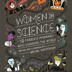 Women in Science: 50 Fearless Pioneers Who Changed the World-Rachel Ignotofsk